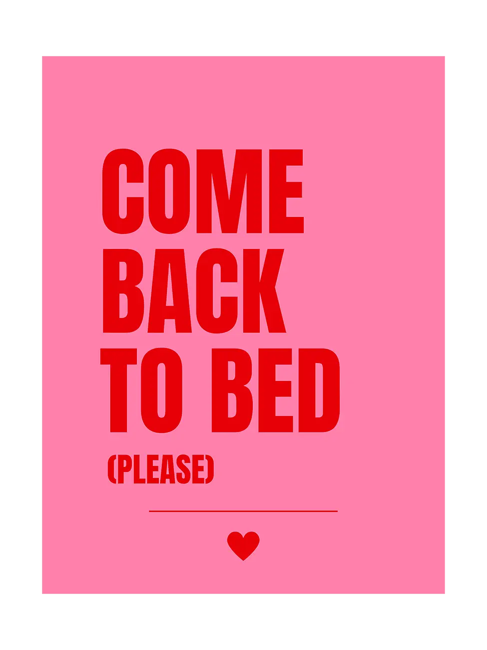 Pink poster with red text 'COME BACK TO BED (PLEASE)' and a heart symbol on a pink background